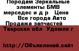 Породам Зеркальные элементы БМВ мерседес и д.р › Цена ­ 500 - Все города Авто » Продажа запчастей   . Тверская обл.,Удомля г.